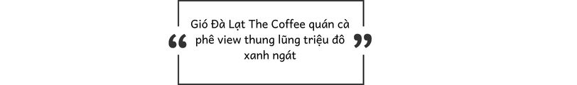 Gio Da Lat The Coffee quan ca phe view thung lung trieu do xanh ngat